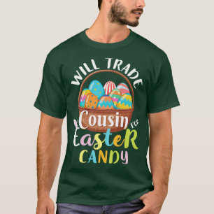 Will Trade Cousin Easter Candy Eggs Happy Easter D T-Shirt