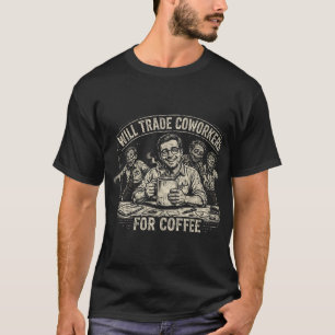 Will Trade Coworkers for Coffee Funny T-Shirt