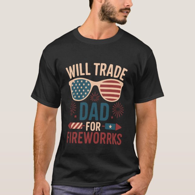 Will Trade Dad For Fireworks funny 4th of July out T-Shirt (Front)