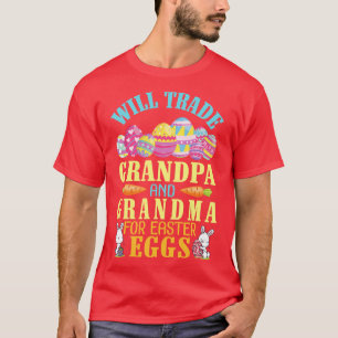 Will Trade Grandpa And Grandma For Easter Eggs Hap T-Shirt