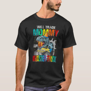 Will Trade Mommy For Monster Truck Dinosaur   T-Shirt