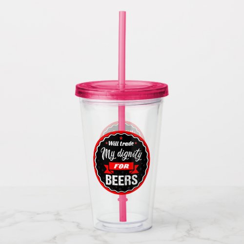 Will trade my dignity for beer hilarious quote acrylic tumbler