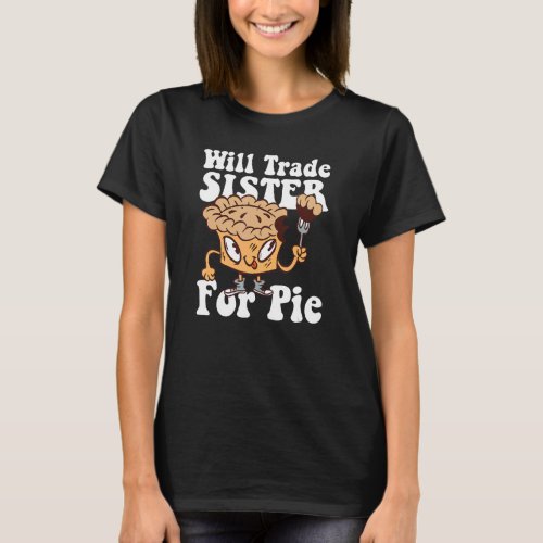 will trade my sister for pie  thanksgiving brother T_Shirt