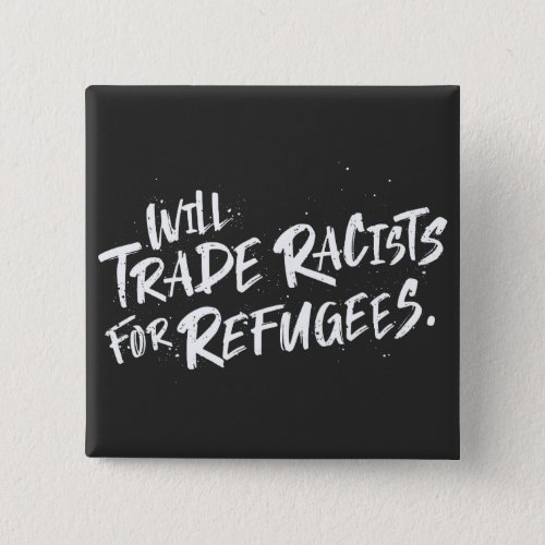 Will Trade Racists For Refugees Brush Lettering Button