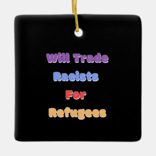 Will Trade Racists For Refugees Ceramic Ornament