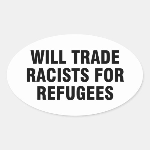 Will trade racists for refugees oval sticker