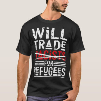 Will Trade Racists For Refugees Political T-Shirt