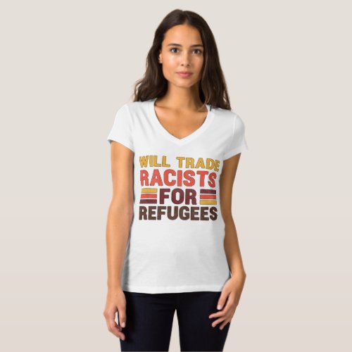 Will Trade Racists For Refugees Pro_immigration T_Shirt