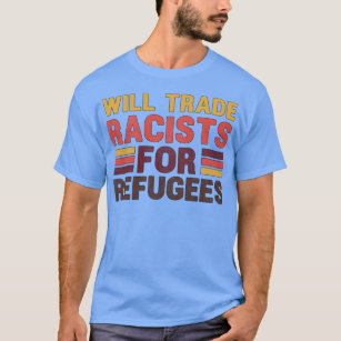 Will Trade Racists For Refugees Pro-immigration T-Shirt