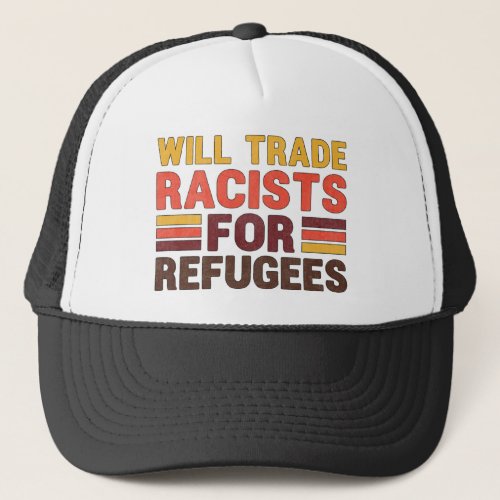 Will Trade Racists For Refugees Pro_immigration Trucker Hat