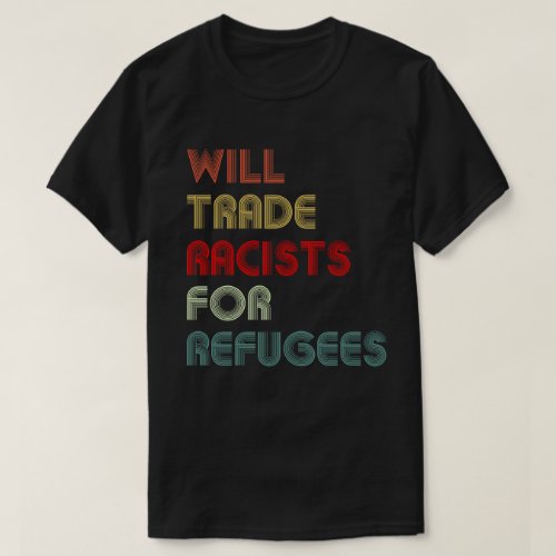 Will Trade Racists For Refugees T_Shirt