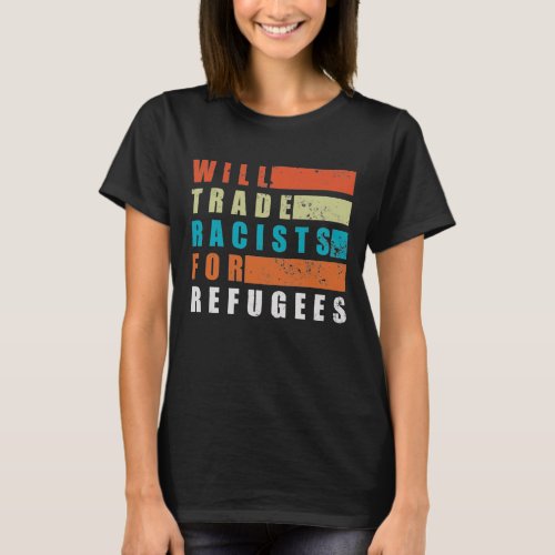 Will Trade Racists for Refugees T_Shirt