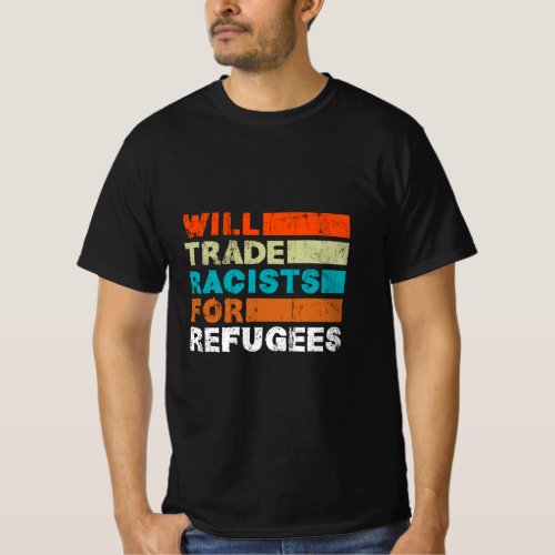 Will Trade Racists For Refugees _ Welcome Refugees T_Shirt