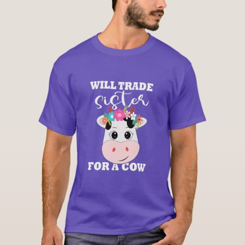 Will Trade Sister For a Cow Funny Cow Cute Cow Far T_Shirt