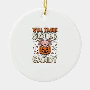 Will Trade Sister for Candy Axolotl Halloween Desi Ceramic Ornament