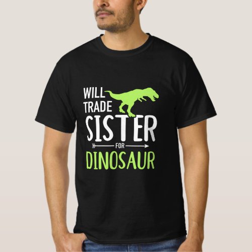 Will Trade Sister for Dinosaur brother  T_Shirt