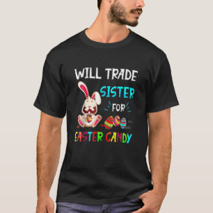 Will Trade Sister For Easter Candy Bunny Eat Choco T-Shirt