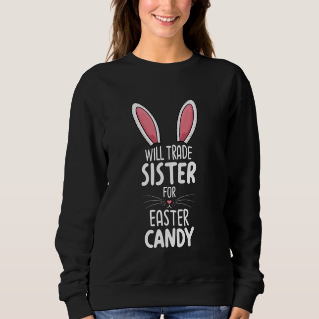 Will Trade Sister For Easter Candy Bunny Face Sweatshirt (Front)