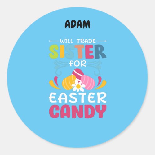 WILL TRADE SISTER FOR EASTER CANDY   CLASSIC ROU CLASSIC ROUND STICKER