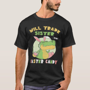 Will Trade Sister For Easter Candy Dinosaur T Rex T-Shirt