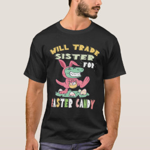 Will Trade Sister For Easter Candy Dinosaur T Rex T-Shirt