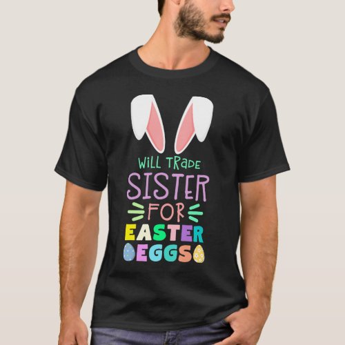 Will Trade Sister For Easter Eggs Gift T_Shirt