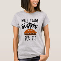 Will trade Sister for pumpkin pie words T-Shirt