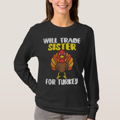 Will Trade Sister For Turkey Funny Thanksgiving Bo T_Shirt