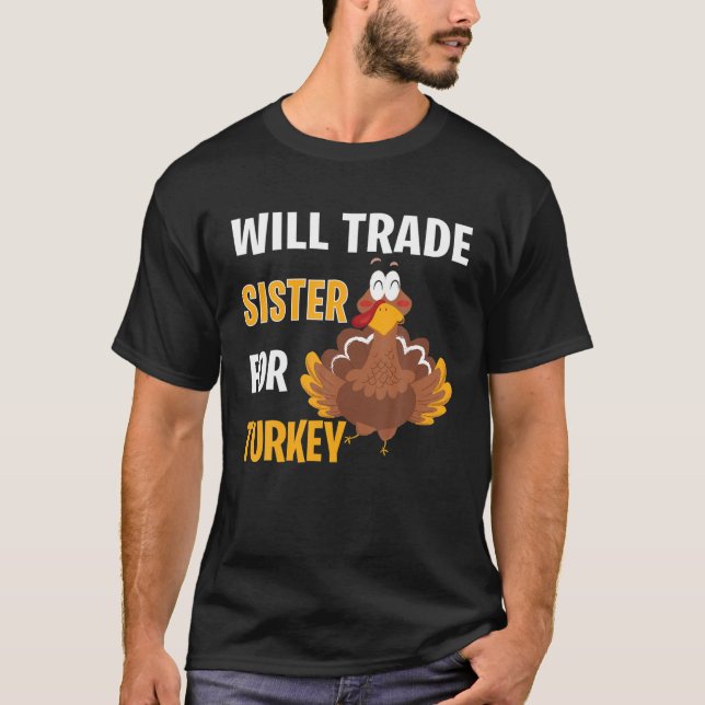 Will Trade Sister For Turkey Funny Thanksgiving Gi T-Shirt (Front)