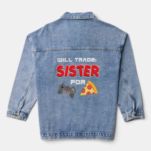 Will Trade Sister For Video Games And Pizza Brothe Denim Jacket