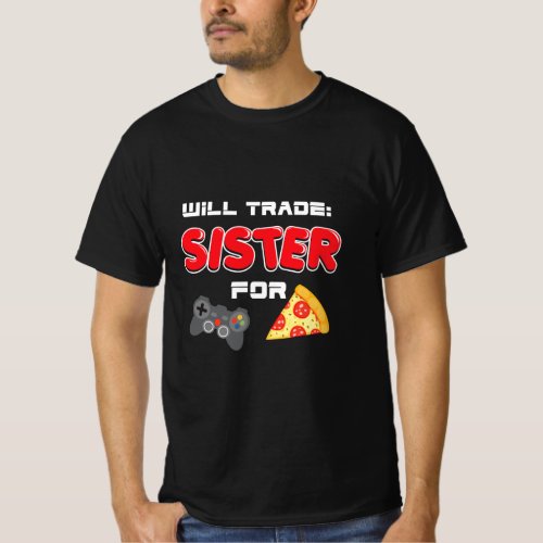 Will Trade Sister For Video Games And Pizza Brothe T_Shirt