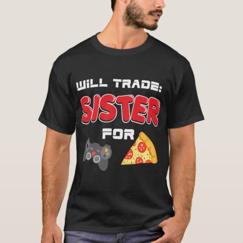 Will Trade Sister For Video Games And Pizza T_Shirt