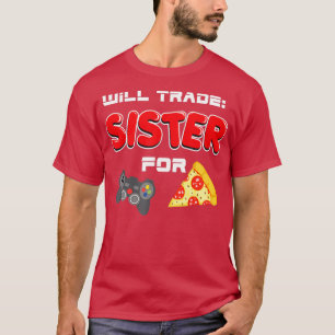 Will Trade Sister For Video Games And Pizza T-Shirt