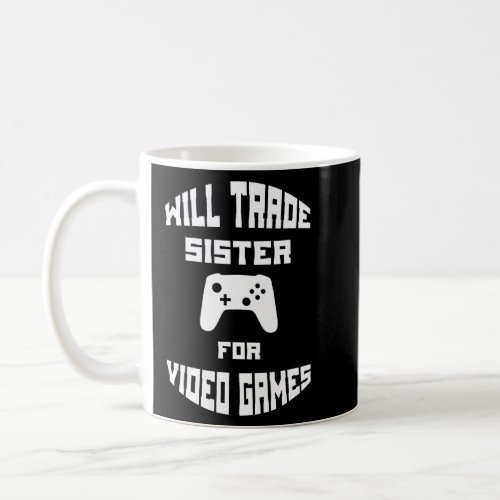 Will Trade Sister for Video Games _  Coffee Mug