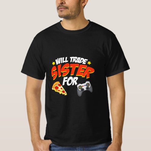 will trade sisters for Pizza and Video Games  T_Shirt