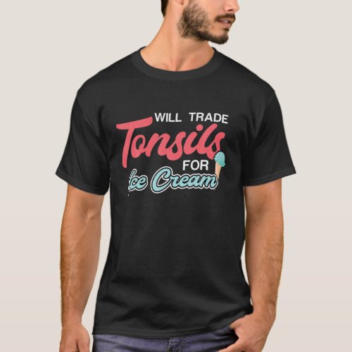 Will Trade Tonsils For Ice Cream Tonsillectomy T_Shirt