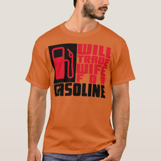 Will trade wife for gasoline T-Shirt