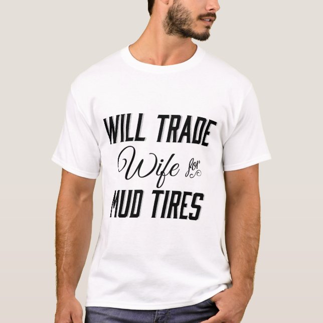 Will Trade Wife for Mud Tires T-Shirt (Front)