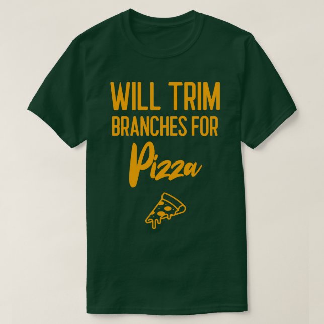 Will Trim Branches For Pizza Arborist Gift T-Shirt (Design Front)
