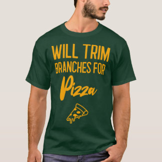 Will Trim Branches For Pizza Arborist Gift T-Shirt