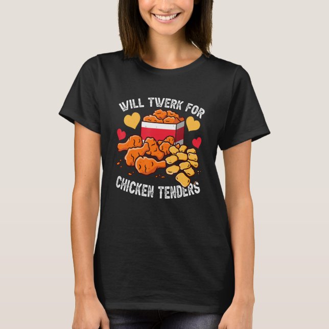 Will Twerk For Chicken Tenders  Fried Chicken Cost T-Shirt (Front)