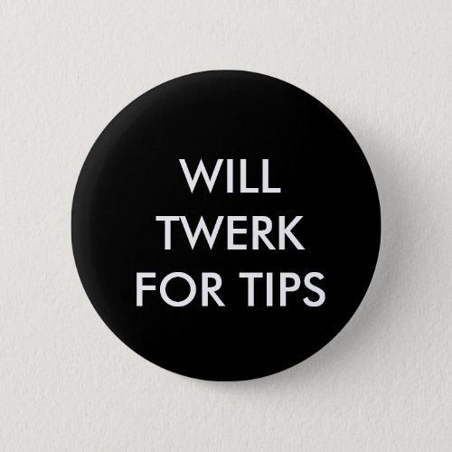 WILL TWERK FOR TIPS PINBACK BUTTON