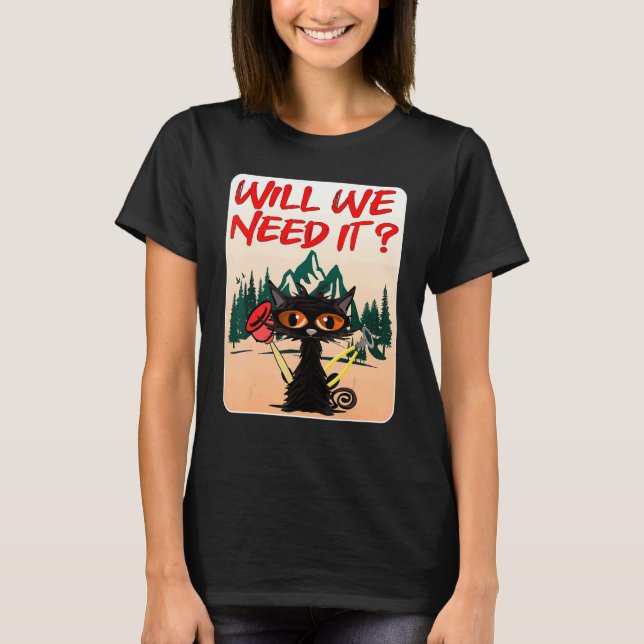 Will We Need It  Cat Hiking T-Shirt (Front)