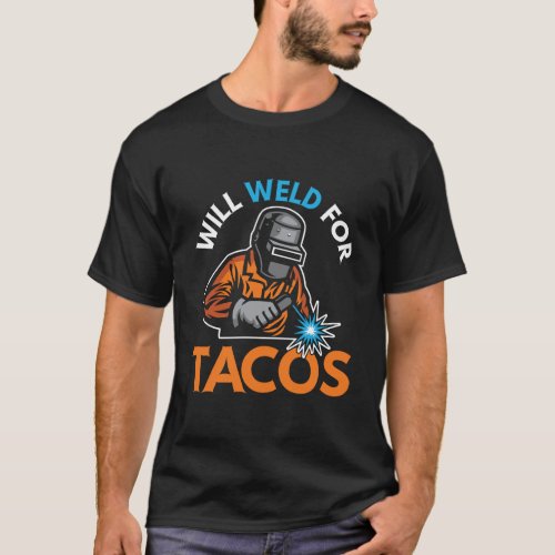 Will Weld For Tacos Funny Welder Welding Welders G T_Shirt