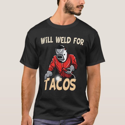 Will Weld For Tacos Welder Funny Saying Welding Bl T_Shirt