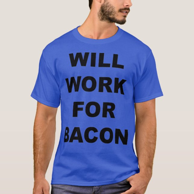 Will Work For bacon  Funny Bacon Lovers Gift T-Shirt (Front)