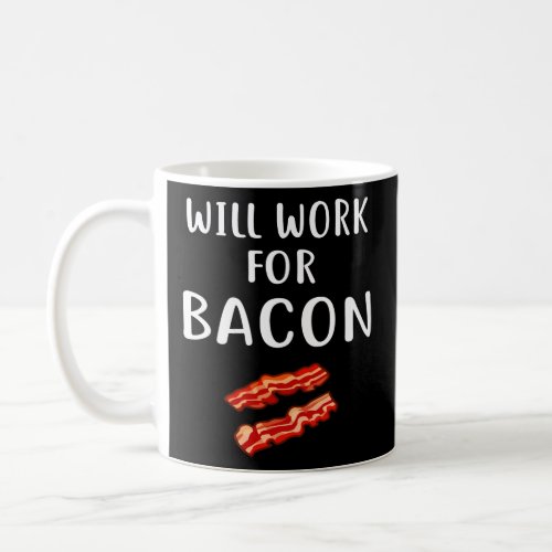WILL WORK FOR BACON  Love Funny Bacon  Coffee Mug