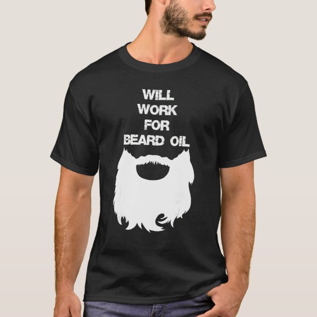 Will Work For Beard Oil  Bearded Man T-Shirt (Front)