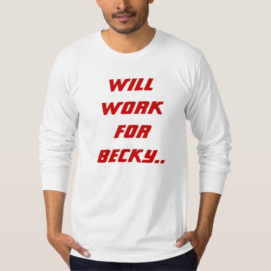 Will Work For Becky T-Shirt