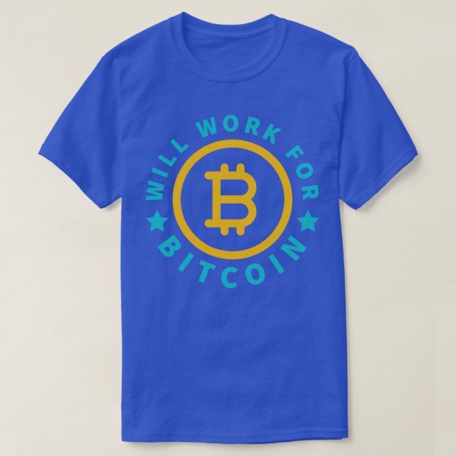 Will Work For Bitcoin Funny Cryptocurrency T-Shirt (Design Front)